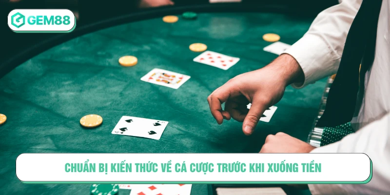 Chuẩn bị kiến thức về cá cược trước khi xuống tiền
